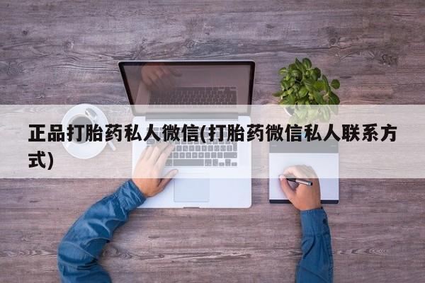 堕胎药联系微信正品打胎药私人微信(打胎药微信私人联系方式)