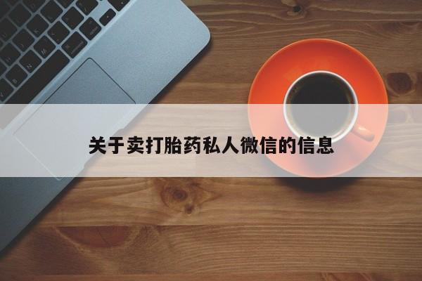 堕胎药联系微信关于卖打胎药私人微信的信息