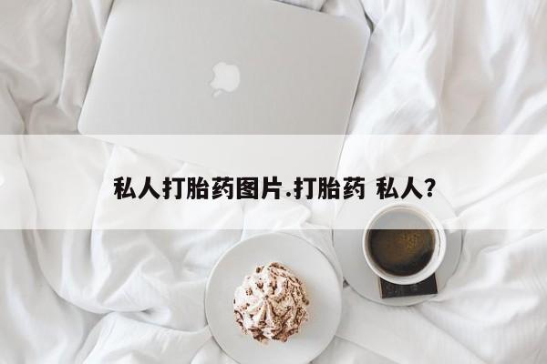 堕胎药联系微信私人打胎药图片.打胎药 私人？
