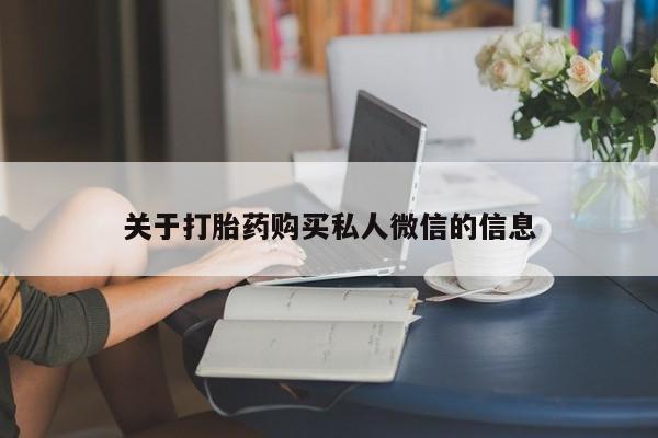 堕胎药联系微信关于打胎药购买私人微信的信息