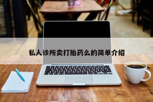 堕胎药联系微信私人诊所卖打胎药么的简单介绍
