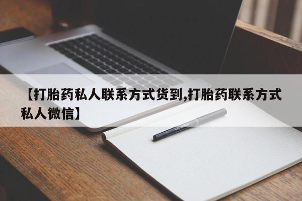 堕胎药联系微信【打胎药私人联系方式货到,打胎药联系方式私人微信】