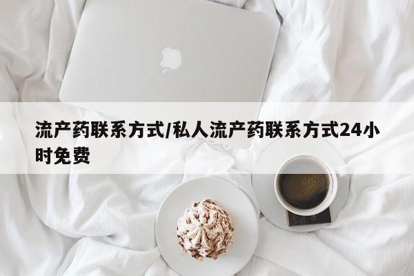 堕胎药联系微信流产药联系方式/私人流产药联系方式24小时免费