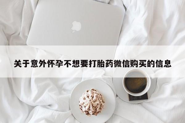 堕胎药联系微信关于意外怀孕不想要打胎药微信购买的信息