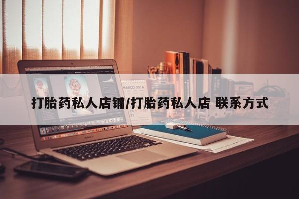 堕胎药联系微信打胎药私人店铺/打胎药私人店 联系方式